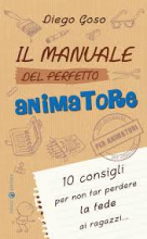 MANUALE DEL PERFETTO ANIMATORE 10 CONSIGLI PER NON FAR PERDERE LA FEDE AI RAGAZZI