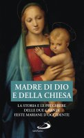 MADRE DI DIO E DELLA CHIESA - La storia e le preghiere delle due grandi feste mariane