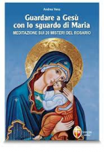 Guardare a Gesù con lo sguardo di Maria meditazione sui 20 misteri del rosario